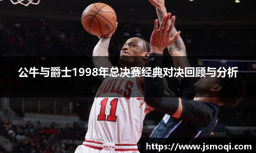 公牛与爵士1998年总决赛经典对决回顾与分析
